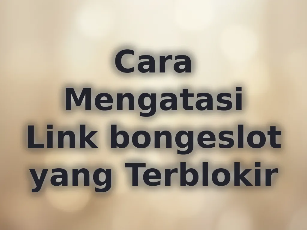 Cara Mengatasi Link bongeslot yang Terblokir
