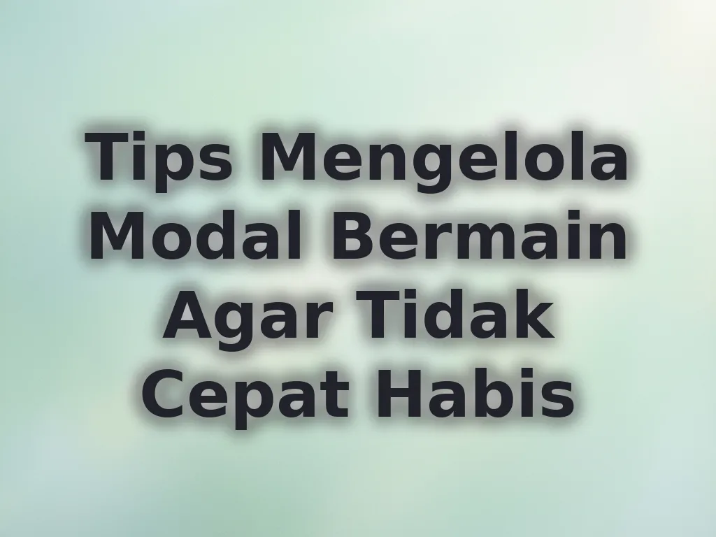 Tips Mengelola Modal Bermain Agar Tidak Cepat Habis
