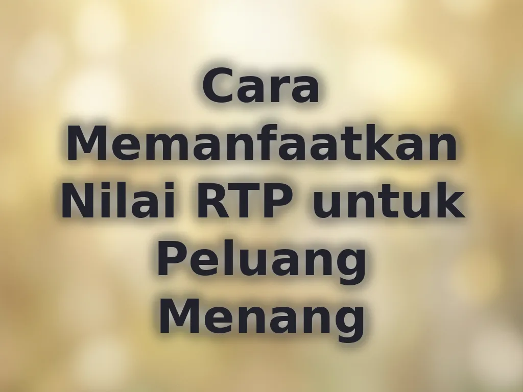Cara Memanfaatkan Nilai RTP untuk Peluang Menang