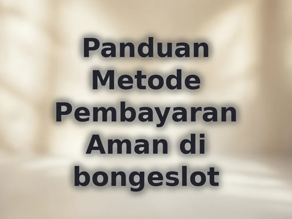 Panduan Metode Pembayaran Aman di bongeslot